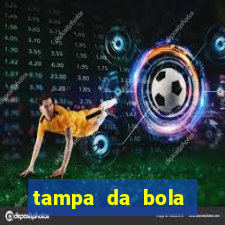 tampa da bola futebol ao vivo hoje